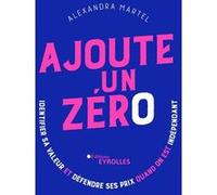Ajoute un zéro: Identifier sa valeur et défendre ses prix quand on est indépendant
