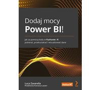 Ajoutez la puissance de Power BI Comment utiliser du code en Python et R pour extraire, transformer et visualiser des données Luca Zavarella, Francesca Lazzeri (Buch auf Polnisch)