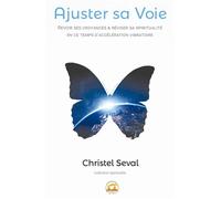 Ajuster sa voie Revoir ses croyances et réviser sa spiritualité en ce temps d'accélération - Christel Seval - Atlantes Eds - broché - Guide