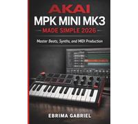 AKAI MPK MINI MK3 MADE SIMPLE 2026: Master Beats, Synths, and MIDI Production