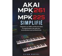 AKAI MPK261 & MPK225 SIMPLIFIÉ: Intégration DAW, faders et programmation de pads pour producteurs semi-professionnels