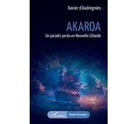 Akaroa Un paradis perdu en Nouvelle-Zélande - Xavier d’Audregnies - L'harmattan - broché - Roman