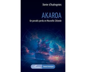 Akaroa Un paradis perdu en Nouvelle-Zélande - Xavier d’Audregnies - L'harmattan - broché - Roman