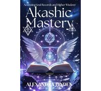 AKASHIC MASTERY: Accessing Soul Records and Higher Wisdom