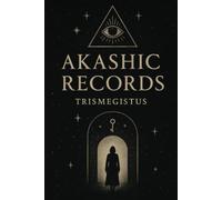 AKASHIC RECORDS: An Unauthorized Guide to the Akashic Records