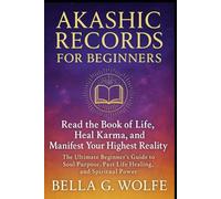 Akashic Records for Beginners: Read the Book of Life, Heal Karma, and Manifest Your Highest Reality, The Ultimate Beginner’s Guide to Soul Purpose, Past Life Healing, and Spiritual Power