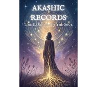 AKASHIC RECORDS: THE LANGUAGE OF THE SOUL: Practical guide to access the Akashic Records, heal blockages and discover your spiritual mission.