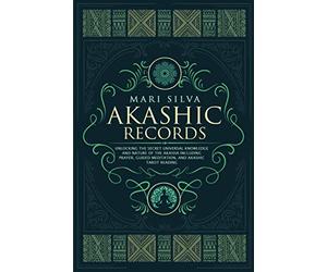 Akashic Records: Unlocking the Secret Universal Knowledge and Nature of the Akasha Including Prayer, Guided Meditation, and Akashic Tarot Reading