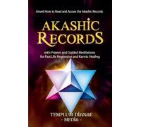 Akashic Records: Unveil How to Read and Access the Akashic Records; with Prayers and Guided Meditations for Past Life Regression and Karmic Healing