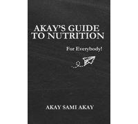 Akay's Guide To Nutrition: For Everybody!