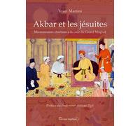 Akbar Et Les Jésuites - Missionnaires Chrétiens À La Cour Du Grand Moghol