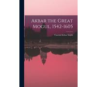 Akbar The Great Mogul, 1542-1605