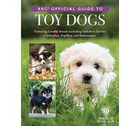 AKC Official Guide to Toy Dogs Featuring Lovable Breeds including Yorkshire Terrier, Chihuahua, Papillon, and Pomeranian - The American Kennel Club - CompanionHouse Books - ebook (ePub) - Livre