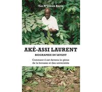 Aké-Assi Laurent. Biographie du savant Comment il est devenu le génie de la brousse et des universités - N'Goran Bazin Yao - L'harmattan - broché - Biographie