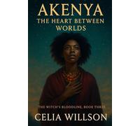 Akenya: The Heart Between Worlds: A Witch’s Bloodline Novel: A Fantasy Romance Between Love and Destiny