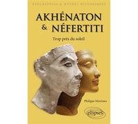 Akhénaton et Néfertiti Trop près du soleil - Philippe Martinez - Ellipses - broché - Essai
