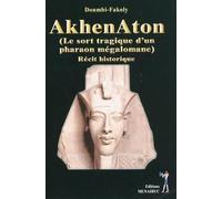 Akhenaton: (Le sort tragique d'un pharaon mégalomane) - Récit historique