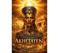 Akhetaten: How a Pharaoh Erased Three Thousand Years of Egyptian Gods and Was Erased in Return