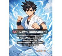 AKI: Dawn Tournament: Anime Action Coloring Book 50 Pages of Fighters, Energy Powers, and Epic Transformations Ages 7-14 AKI - Core Energy Saga