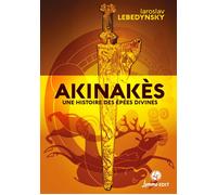 Akinakès Une histoire des épées divines en Eurasie - Iaroslav Lebedynsky - Lemme Edit-Maison - broché - Essai