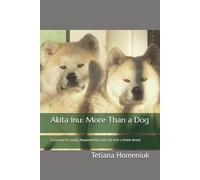 Akita Inu: More Than a Dog: A Journey of Loyalty, Responsibility, and Life with a Noble Breed