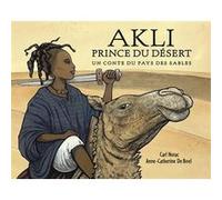 Akli, prince du désert : Un conte du pays des sables Anne-Catherine de Boel (Illustration), Carl Norac (Auteur)