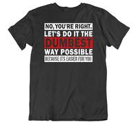 AKOXBFH No You're Right Let's Do It The Dumbest Quotes Sarcastic Funny T Shirt Gift BlackXL