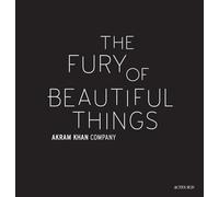 Akram Khan : The Fury of beautiful things