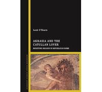 Akrasia and the Catullan Lover: Resisting Reason in Republican Rome