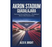 AKRON STADIUM: Guadalajara: From Local Hero to Global Icon-The Making of Mexico’s Most Dynamic Arena