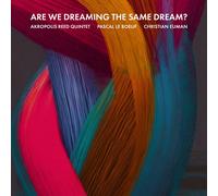 Akropolis Reed Quintet, Pascal Le Boeuf et Christian Euman – Are We Dreaming The Same Dream? – CD