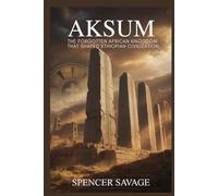 AKSUM: The Forgotten African Kingdom That Shaped Ethiopian Civilization
