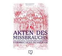 Akten des Missbrauchs: Die Geschichte eines organisierten Verbrechens im Vatikan