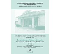 Akten Des Xiii. Internationalen Germanistenkongresses Shanghai 2015: Germanistik Zwischen Tradition Und Innovation