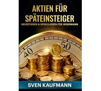 Aktien für Späteinsteiger: Investieren & Spekulieren für Jedermann