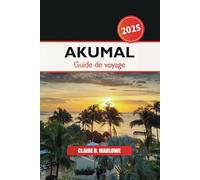 Akumal Guide de voyage 2025: Explorer la Riviera Maya du Mexique, les joyaux cachés, les plages immaculées, les aventures et la culture en Amérique centrale