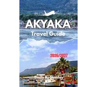 AKYAKA TRAVEL GUIDE 2026/2027: Insider Beaches, Azmak River Experiences, Local Restaurants, Nature Escapes, And Practical Planning For A Relaxing Turkish Coast Holiday