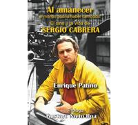 Al amanecer el mundo podría haber cambiado El cine y la vida de SERGIO CABRERA