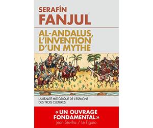 Al Andalous l'invention d'un mythe: La réalité de l'Espagne des trois cultures