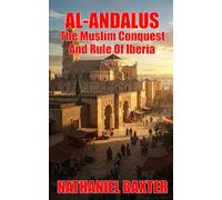 Al-Andalus: The Muslim Conquest And Rule Of Iberia