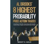 Al Brooks' 8 Highest Probability Price Action Trades: A Handbook of 60-80% Likely Setups With Specific Entries, Stops, Targets, and Exactly What to Avoid