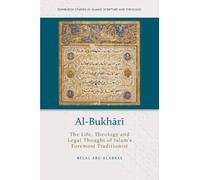 Al-bukhari: The Life, Theology and Legal Thought of Islam’s Foremost Traditionist