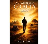 Al Calor de la Gracia: La historia de un inmigrante que lo perdió todo y entendió por qué