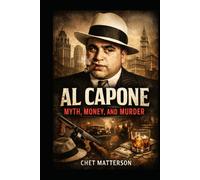 Al Capone: Myth, Money, and Murder