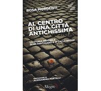 Al centro di una città antichissima. La storia indicibile di un partigiano e di chi lo uccide