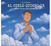 Al Cielo quiero ir: La historia de san José Sánchez del Río