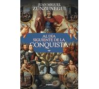Al día siguiente de la conquista/ The Day After the Conquest: Una Historia De Lo Que España Hizo En América/ a History of What Spain Did in the Americas
