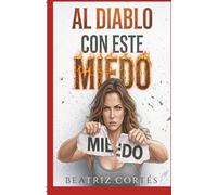 AL DIABLO CON ESTE MIEDO: CONOCE TUS MIEDOS Y AVANZA