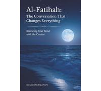 Al-Fatihah: The Conversation That Changes Everything: Renewing Your Bond with the Creator