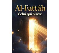 Al-Fattâh - Celui qui ouvre: Carnet spirituel de méditation et de réflexion inspiré d’un des 99 Noms d’Allah